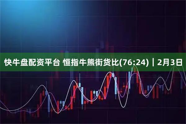快牛盘配资平台 恒指牛熊街货比(76:24)︱2月3日