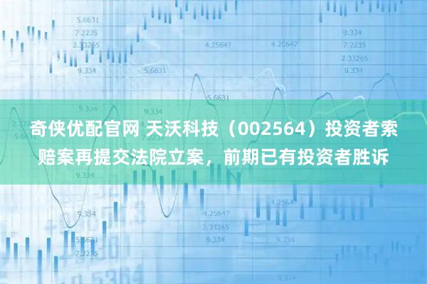 奇侠优配官网 天沃科技（002564）投资者索赔案再提交法院立案，前期已有投资者胜诉