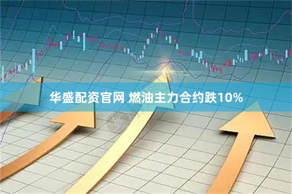 华盛配资官网 燃油主力合约跌10%